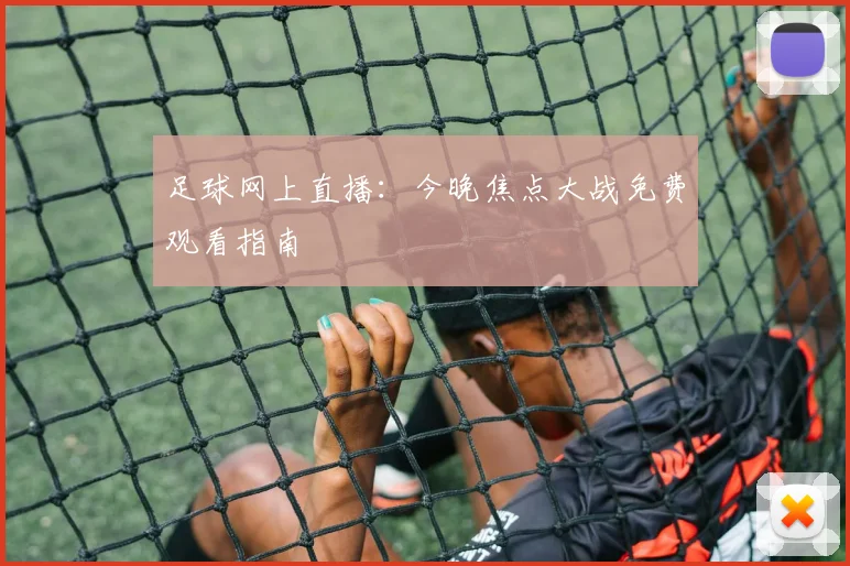 足球网上直播：今晚焦点大战免费观看指南