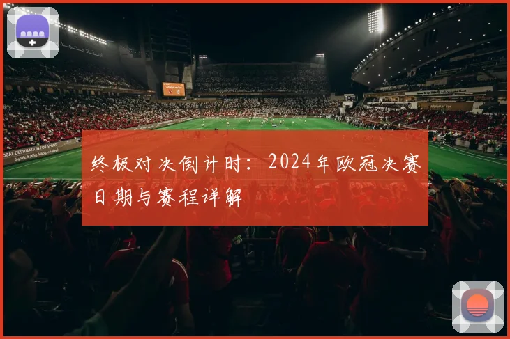 终极对决倒计时：2024年欧冠决赛日期与赛程详解