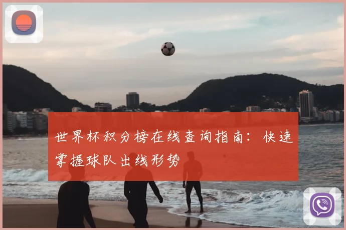 世界杯积分榜在线查询指南:快速掌握球队出线形势