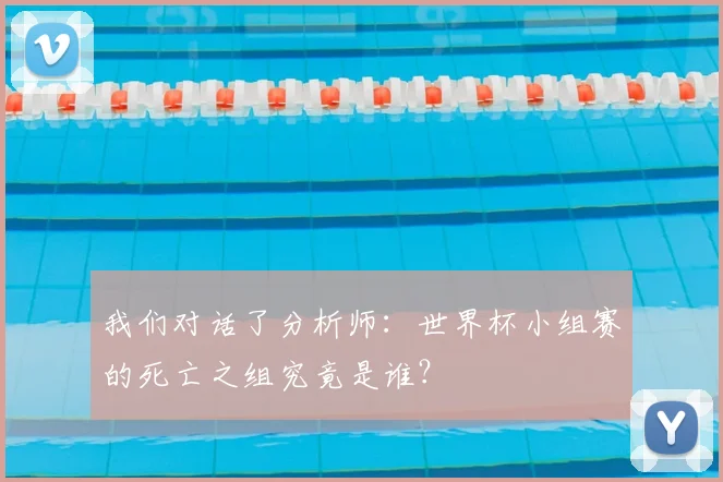 我们对话了分析师:世界杯小组赛的死亡之组究竟是谁?