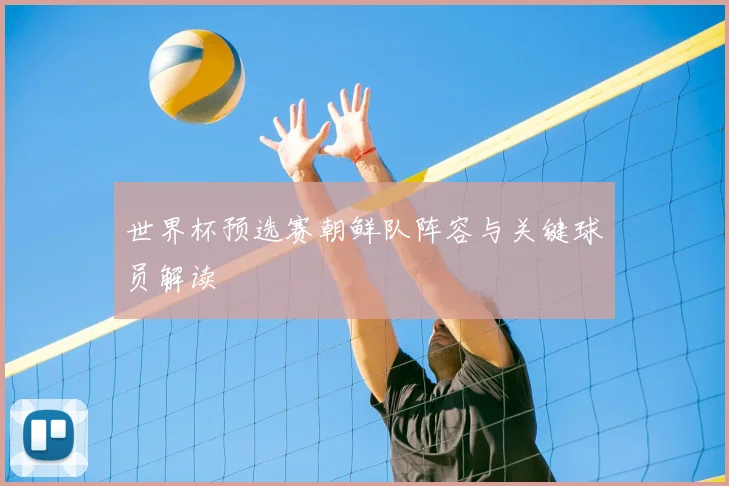 世界杯预选赛朝鲜队阵容与关键球员解读
