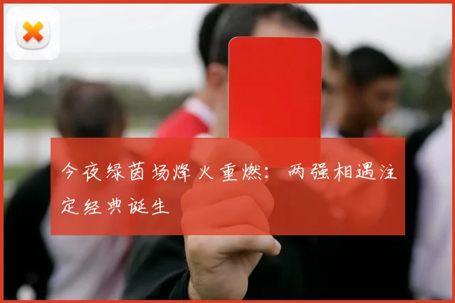 今夜绿茵场烽火重燃：两强相遇注定经典诞生